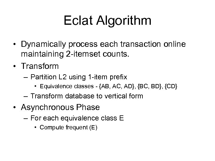 Eclat Algorithm • Dynamically process each transaction online maintaining 2 -itemset counts. • Transform
