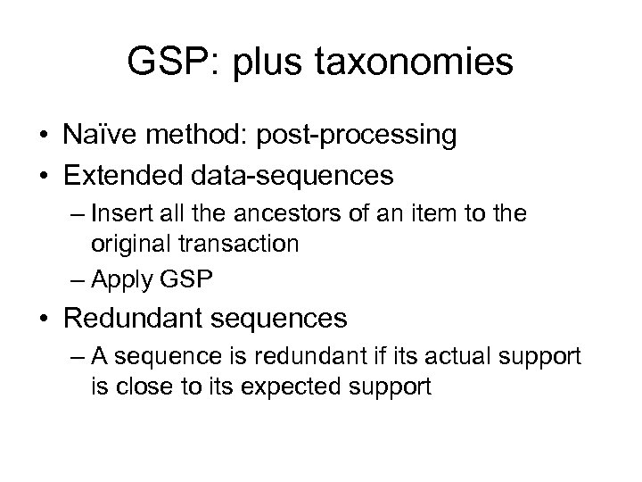GSP: plus taxonomies • Naïve method: post-processing • Extended data-sequences – Insert all the