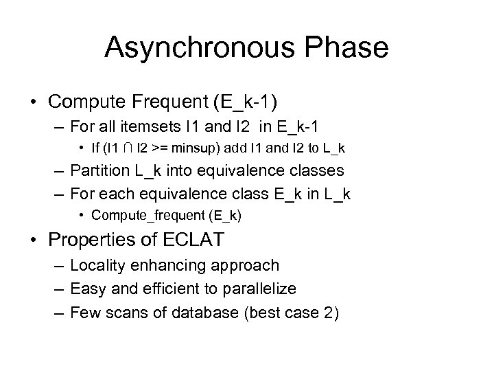 Asynchronous Phase • Compute Frequent (E_k-1) – For all itemsets I 1 and I