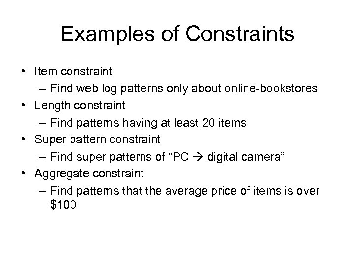 Examples of Constraints • Item constraint – Find web log patterns only about online-bookstores