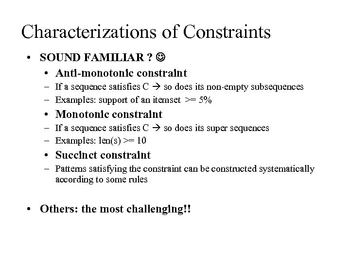 Characterizations of Constraints • SOUND FAMILIAR ? • Anti-monotonic constraint – If a sequence