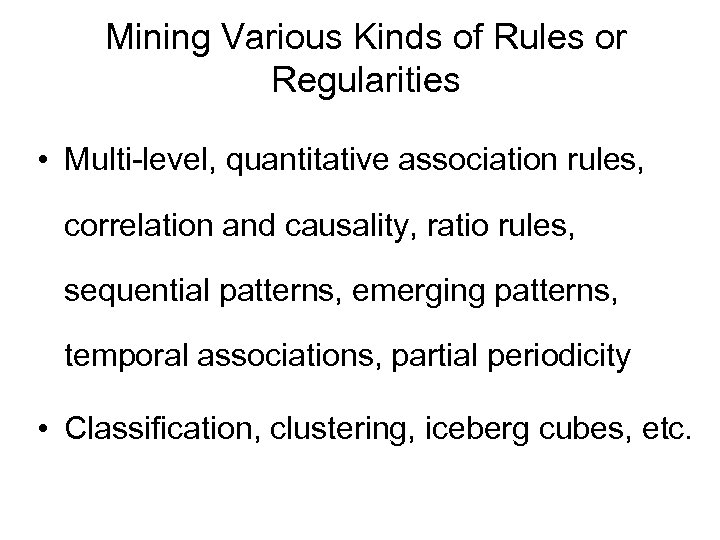 Mining Various Kinds of Rules or Regularities • Multi-level, quantitative association rules, correlation and
