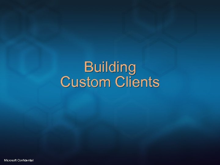 Building Custom Clients Microsoft Confidential 
