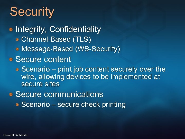 Security Integrity, Confidentiality Channel-Based (TLS) Message-Based (WS-Security) Secure content Scenario – print job content