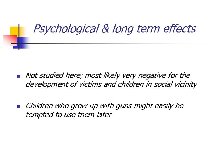 Psychological & long term effects n n Not studied here; most likely very negative