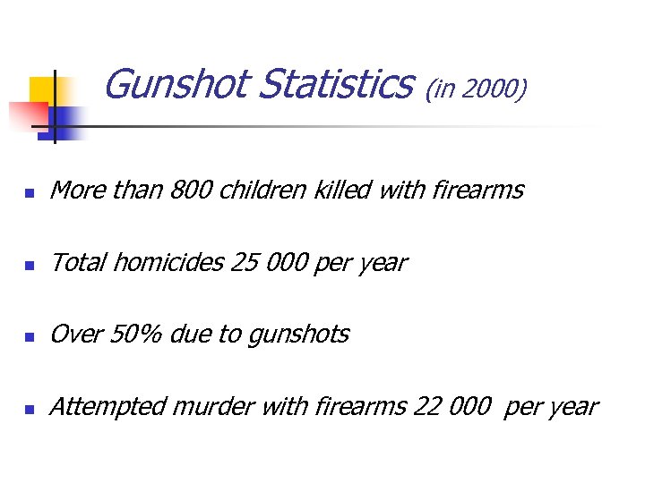 Gunshot Statistics (in 2000) n More than 800 children killed with firearms n Total