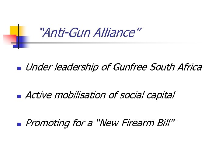 “Anti-Gun Alliance” n Under leadership of Gunfree South Africa n Active mobilisation of social