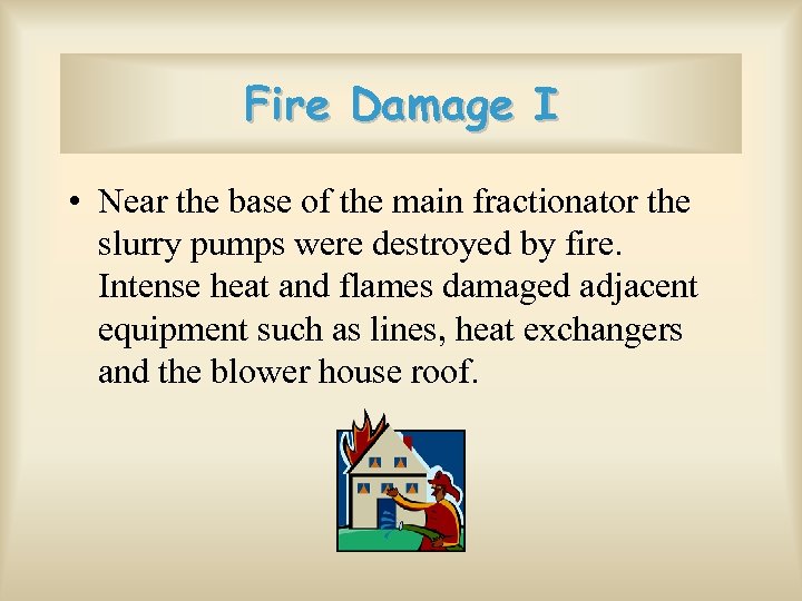 Fire Damage I • Near the base of the main fractionator the slurry pumps