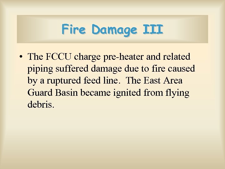 Fire Damage III • The FCCU charge pre-heater and related piping suffered damage due