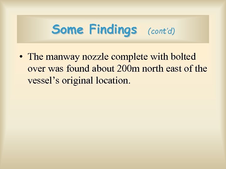 Some Findings (cont’d) • The manway nozzle complete with bolted over was found about