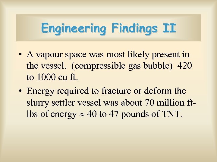 Engineering Findings II • A vapour space was most likely present in the vessel.