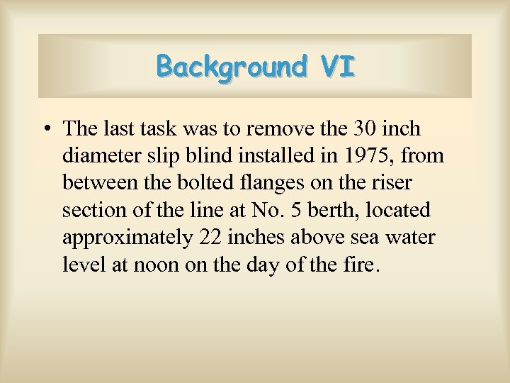 Background VI • The last task was to remove the 30 inch diameter slip