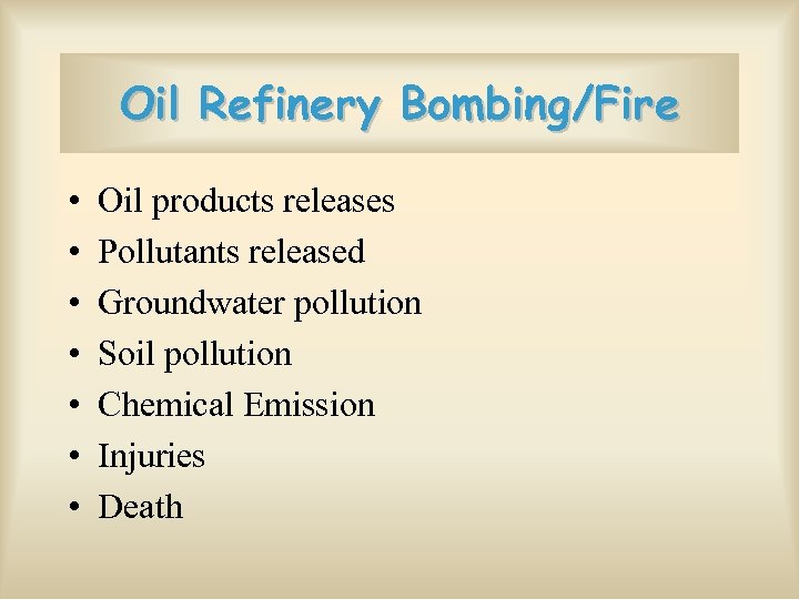Oil Refinery Bombing/Fire • • Oil products releases Pollutants released Groundwater pollution Soil pollution