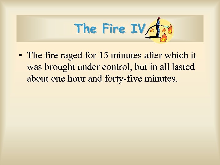The Fire IV • The fire raged for 15 minutes after which it was