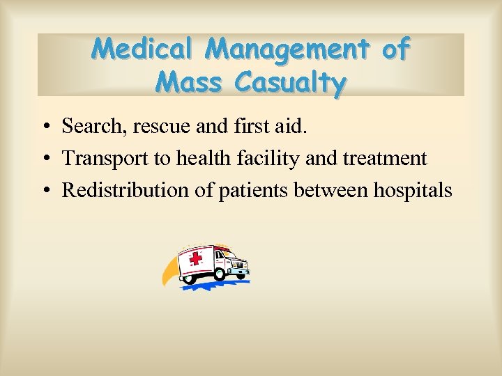Medical Management of Mass Casualty • Search, rescue and first aid. • Transport to