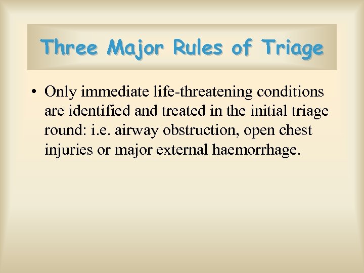 Three Major Rules of Triage • Only immediate life-threatening conditions are identified and treated