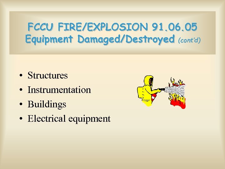 FCCU FIRE/EXPLOSION 91. 06. 05 Equipment Damaged/Destroyed (cont’d) • • Structures Instrumentation Buildings Electrical
