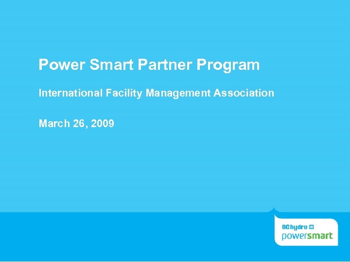 Power Smart Partner Program International Facility Management Association March 26, 2009 