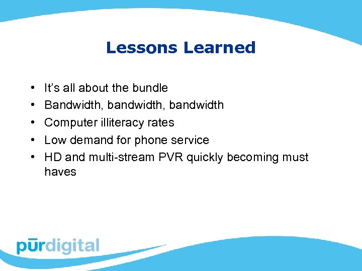 Lessons Learned • • • It’s all about the bundle Bandwidth, bandwidth Computer illiteracy
