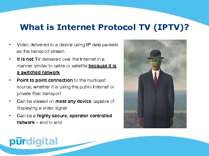 What is Internet Protocol TV (IPTV)? • Video delivered to a device using IP