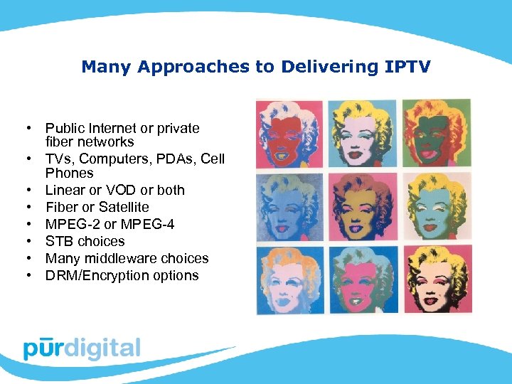 Many Approaches to Delivering IPTV • Public Internet or private fiber networks • TVs,