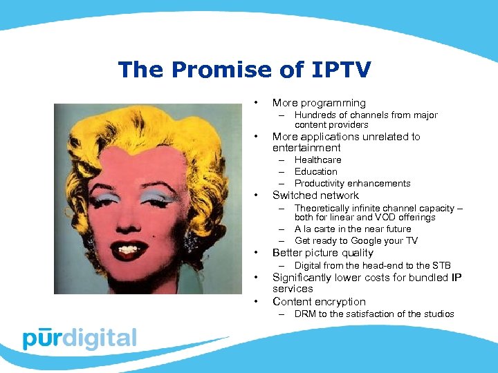 The Promise of IPTV • More programming – Hundreds of channels from major content