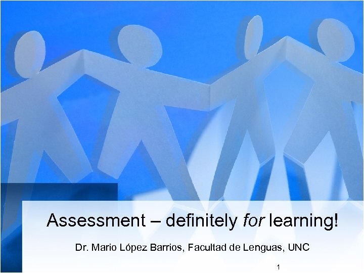Assessment – definitely for learning! Dr. Mario López Barrios, Facultad de Lenguas, UNC 1