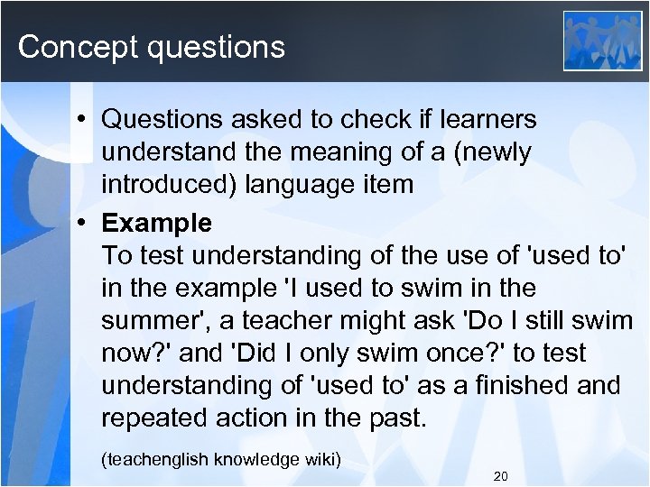 Concept questions • Questions asked to check if learners understand the meaning of a