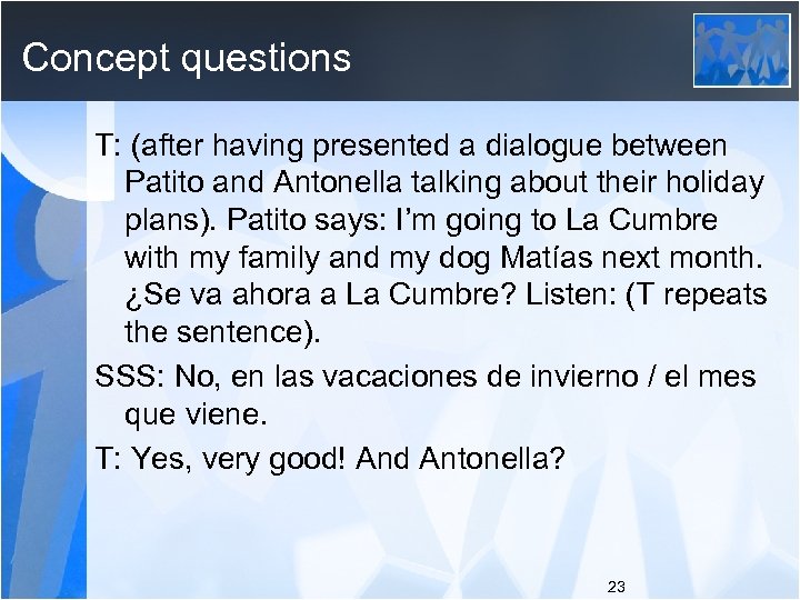 Concept questions T: (after having presented a dialogue between Patito and Antonella talking about