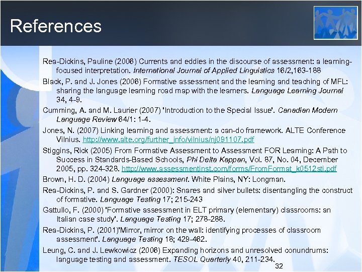 References Rea-Dickins, Pauline (2006) Currents and eddies in the discourse of assessment: a learningfocused