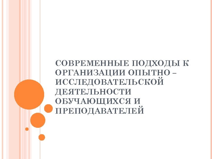 СОВРЕМЕННЫЕ ПОДХОДЫ К ОРГАНИЗАЦИИ ОПЫТНО – ИССЛЕДОВАТЕЛЬСКОЙ ДЕЯТЕЛЬНОСТИ ОБУЧАЮЩИХСЯ И ПРЕПОДАВАТЕЛЕЙ 