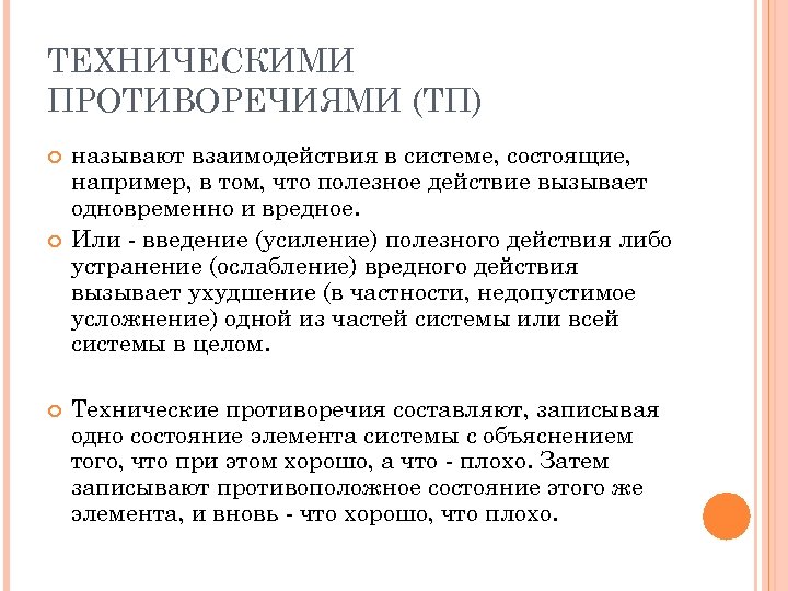 ТЕХНИЧЕСКИМИ ПРОТИВОРЕЧИЯМИ (ТП) называют взаимодействия в системе, состоящие, например, в том, что полезное действие