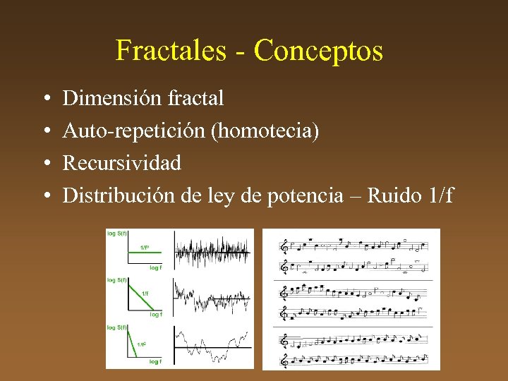 Fractales - Conceptos • • Dimensión fractal Auto-repetición (homotecia) Recursividad Distribución de ley de