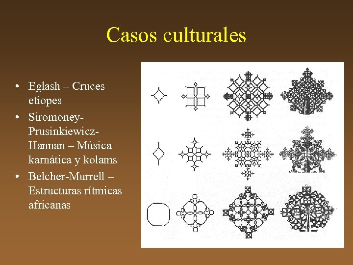 Casos culturales • Eglash – Cruces etíopes • Siromoney. Prusinkiewicz. Hannan – Música karnática
