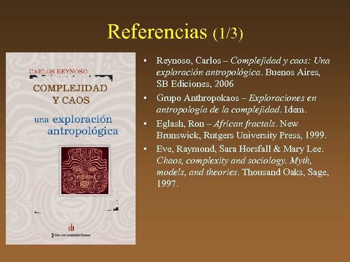 Referencias (1/3) • Reynoso, Carlos – Complejidad y caos: Una exploración antropológica. Buenos Aires,
