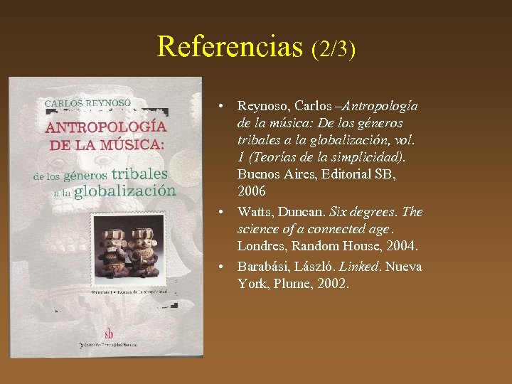 Referencias (2/3) • Reynoso, Carlos –Antropología de la música: De los géneros tribales a