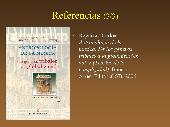Referencias (3/3) • Reynoso, Carlos – Antropología de la música: De los géneros tribales