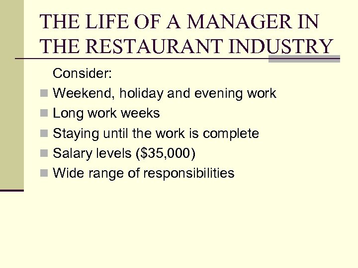 THE LIFE OF A MANAGER IN THE RESTAURANT INDUSTRY Consider: n Weekend, holiday and