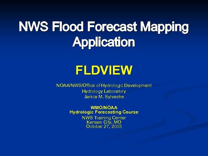 NWS Flood Forecast Mapping Application FLDVIEW NOAA/NWS/Office of Hydrologic Development Hydrology Laboratory Janice M.
