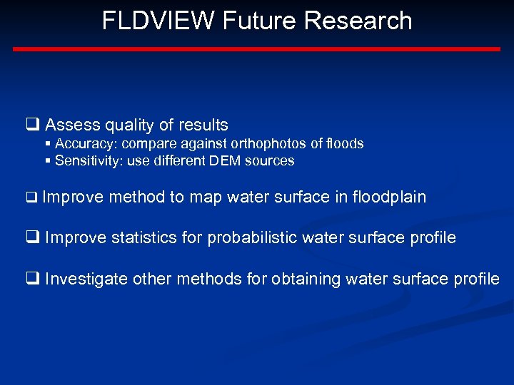 FLDVIEW Future Research q Assess quality of results § Accuracy: compare against orthophotos of