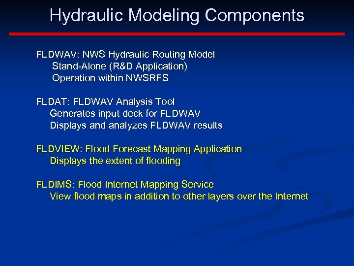 Hydraulic Modeling Components FLDWAV: NWS Hydraulic Routing Model Stand-Alone (R&D Application) Operation within NWSRFS