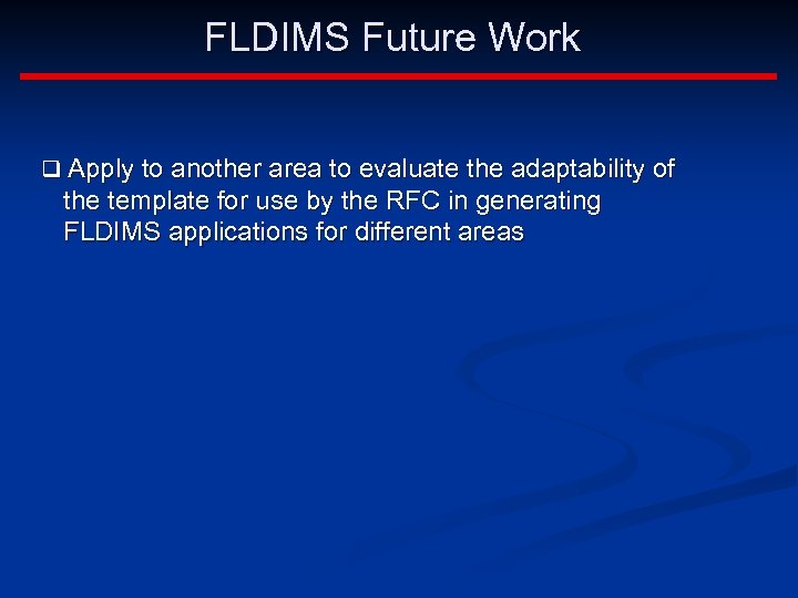 FLDIMS Future Work q Apply to another area to evaluate the adaptability of the