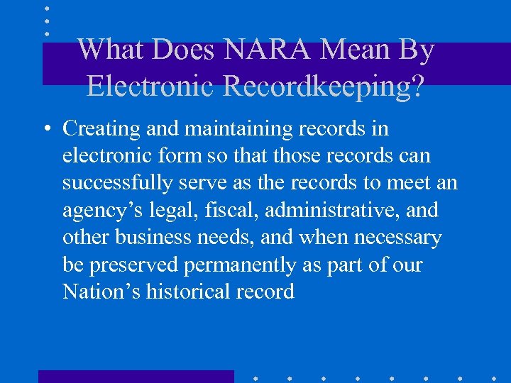 What Does NARA Mean By Electronic Recordkeeping? • Creating and maintaining records in electronic