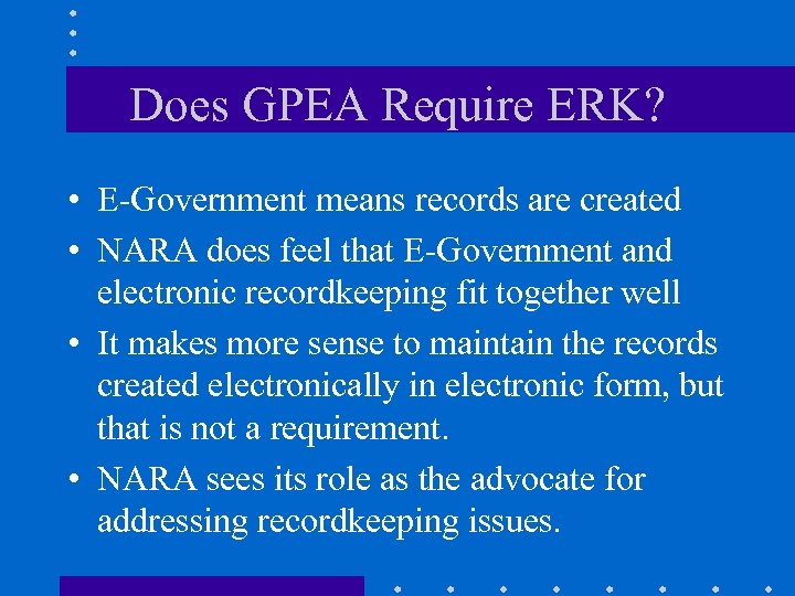 Does GPEA Require ERK? • E-Government means records are created • NARA does feel