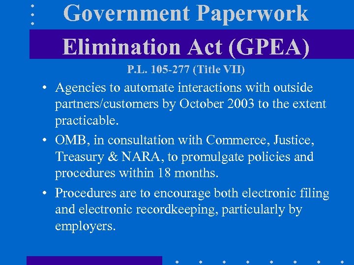 Government Paperwork Elimination Act (GPEA) P. L. 105 -277 (Title VII) • Agencies to
