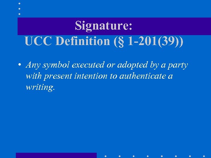 Signature: UCC Definition (§ 1 -201(39)) • Any symbol executed or adopted by a