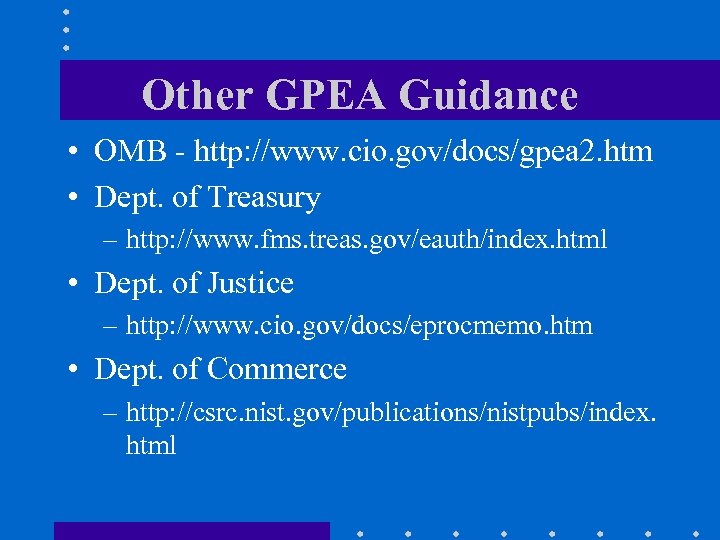 Other GPEA Guidance • OMB - http: //www. cio. gov/docs/gpea 2. htm • Dept.