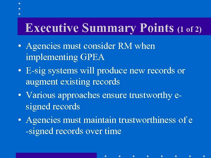 Executive Summary Points (1 of 2) • Agencies must consider RM when implementing GPEA