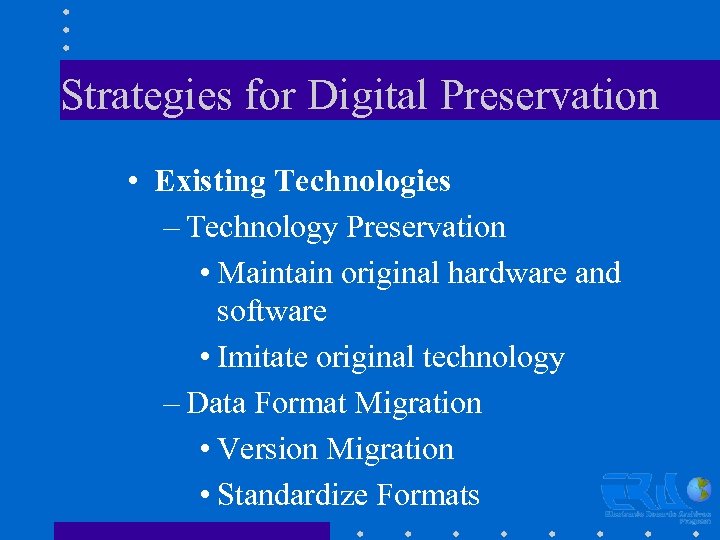 Strategies for Digital Preservation • Existing Technologies – Technology Preservation • Maintain original hardware