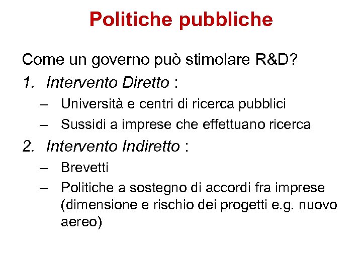 Politiche pubbliche Come un governo può stimolare R&D? 1. Intervento Diretto : – Università